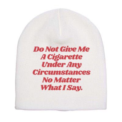 Do Not Give Me A Cigarette Under Any Circumstances Short Acrylic Beanie