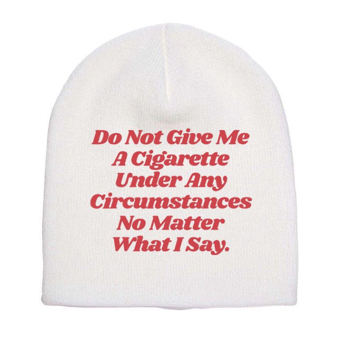 Do Not Give Me A Cigarette Under Any Circumstances Short Acrylic Beanie