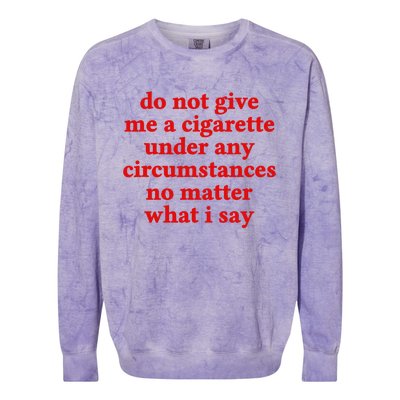 Do Not Give Me A Cigarette Under Any Circumstances Colorblast Crewneck Sweatshirt