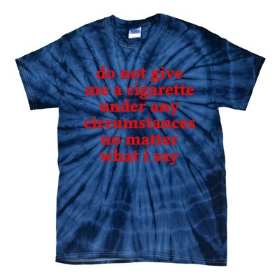 Do Not Give Me A Cigarette Under Any Circumstances Tie-Dye T-Shirt