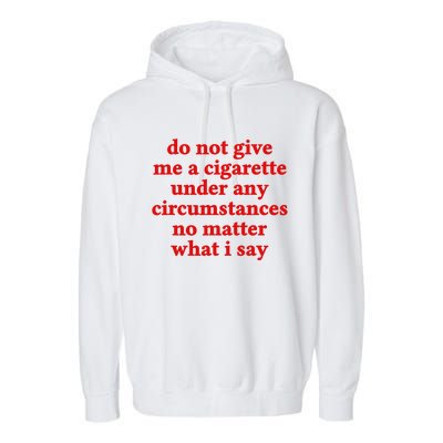 Do Not Give Me A Cigarette Under Any Circumstances Garment-Dyed Fleece Hoodie