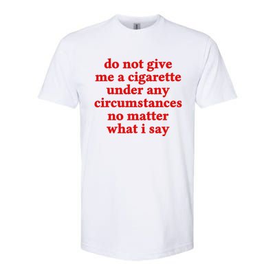 Do Not Give Me A Cigarette Under Any Circumstances Softstyle CVC T-Shirt