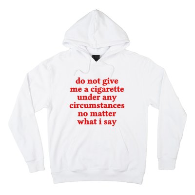 Do Not Give Me A Cigarette Under Any Circumstances Hoodie