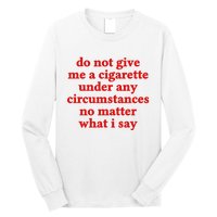 Do Not Give Me A Cigarette Under Any Circumstances Long Sleeve Shirt