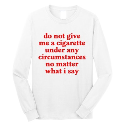 Do Not Give Me A Cigarette Under Any Circumstances Long Sleeve Shirt