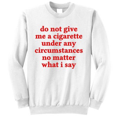 Do Not Give Me A Cigarette Under Any Circumstances Sweatshirt