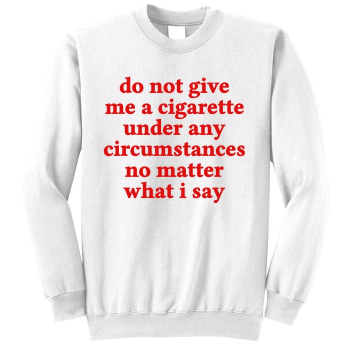 Do Not Give Me A Cigarette Under Any Circumstances Sweatshirt