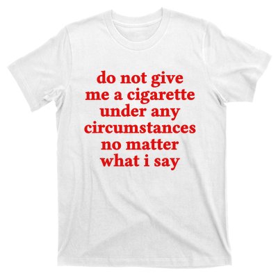 Do Not Give Me A Cigarette Under Any Circumstances T-Shirt