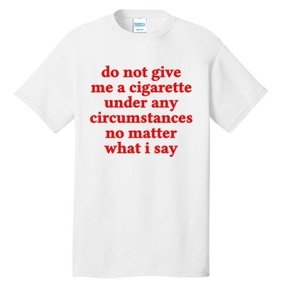 Do Not Give Me A Cigarette Under Any Circumstances Tall T-Shirt