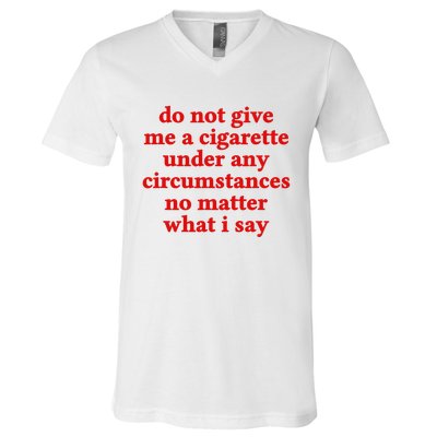 Do Not Give Me A Cigarette Under Any Circumstances V-Neck T-Shirt