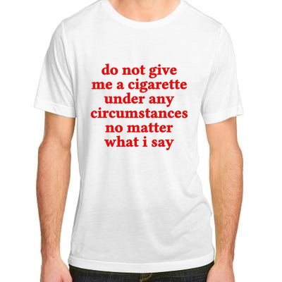 Do Not Give Me A Cigarette Under Any Circumstances Adult ChromaSoft Performance T-Shirt