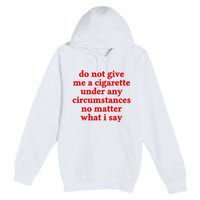 Do Not Give Me A Cigarette Under Any Circumstances Premium Pullover Hoodie