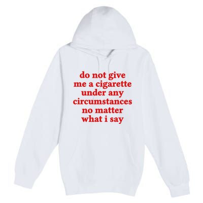 Do Not Give Me A Cigarette Under Any Circumstances Premium Pullover Hoodie