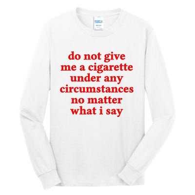 Do Not Give Me A Cigarette Under Any Circumstances Tall Long Sleeve T-Shirt