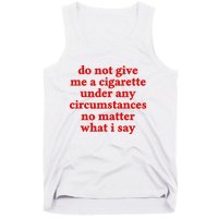 Do Not Give Me A Cigarette Under Any Circumstances Tank Top