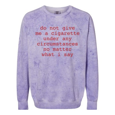 Do Not Give Me A Cigarette Under Any Circumstances No Matter What I Say Funny Me Colorblast Crewneck Sweatshirt