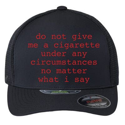 Do Not Give Me A Cigarette Under Any Circumstances No Matter What I Say Funny Me Flexfit Unipanel Trucker Cap