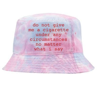 Do Not Give Me A Cigarette Under Any Circumstances No Matter What I Say Funny Me Tie-Dyed Bucket Hat