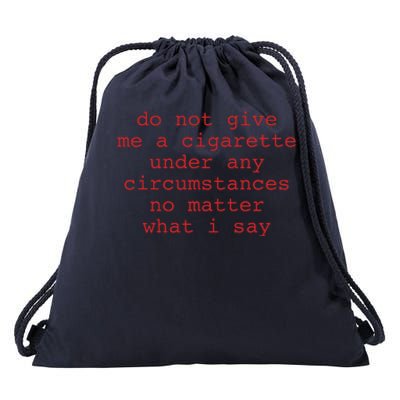 Do Not Give Me A Cigarette Under Any Circumstances No Matter What I Say Funny Me Drawstring Bag