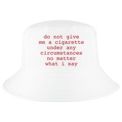 Do Not Give Me A Cigarette Under Any Circumstances No Matter What I Say Funny Me Cool Comfort Performance Bucket Hat