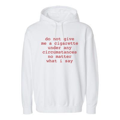 Do Not Give Me A Cigarette Under Any Circumstances No Matter What I Say Funny Me Garment-Dyed Fleece Hoodie