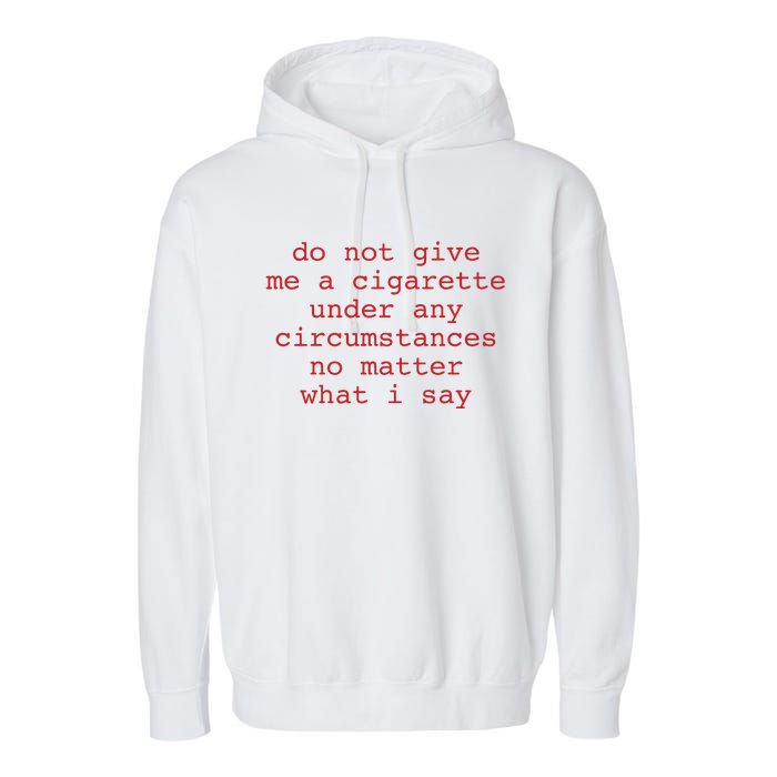 Do Not Give Me A Cigarette Under Any Circumstances No Matter What I Say Funny Me Garment-Dyed Fleece Hoodie