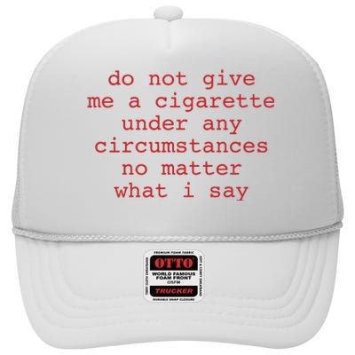 Do Not Give Me A Cigarette Under Any Circumstances No Matter What I Say Funny Me High Crown Mesh Back Trucker Hat