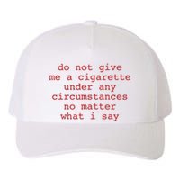 Do Not Give Me A Cigarette Under Any Circumstances No Matter What I Say Funny Me Yupoong Adult 5-Panel Trucker Hat