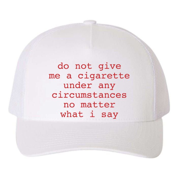 Do Not Give Me A Cigarette Under Any Circumstances No Matter What I Say Funny Me Yupoong Adult 5-Panel Trucker Hat