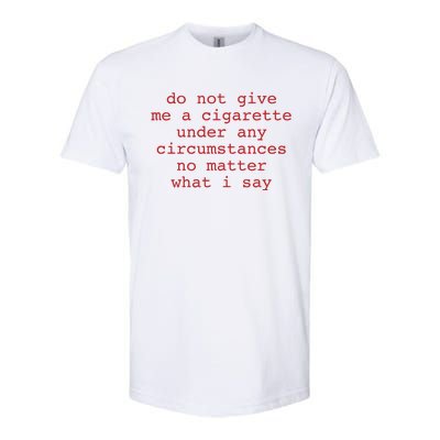 Do Not Give Me A Cigarette Under Any Circumstances No Matter What I Say Funny Me Softstyle CVC T-Shirt