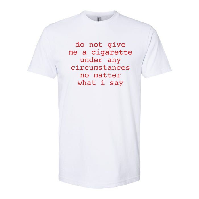 Do Not Give Me A Cigarette Under Any Circumstances No Matter What I Say Funny Me Softstyle CVC T-Shirt