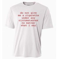 Do Not Give Me A Cigarette Under Any Circumstances No Matter What I Say Funny Me Cooling Performance Crew T-Shirt