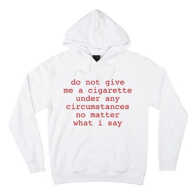 Do Not Give Me A Cigarette Under Any Circumstances No Matter What I Say Funny Me Hoodie