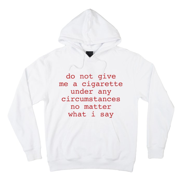 Do Not Give Me A Cigarette Under Any Circumstances No Matter What I Say Funny Me Hoodie