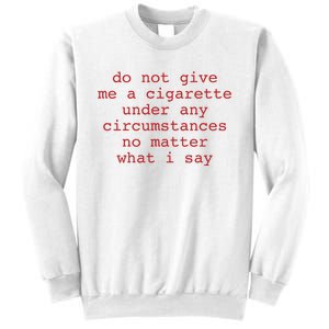 Do Not Give Me A Cigarette Under Any Circumstances No Matter What I Say Funny Me Sweatshirt