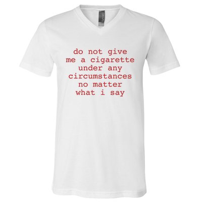 Do Not Give Me A Cigarette Under Any Circumstances No Matter What I Say Funny Me V-Neck T-Shirt