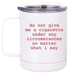 Do Not Give Me A Cigarette Under Any Circumstances No Matter What I Say Funny Me 12 oz Stainless Steel Tumbler Cup