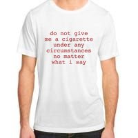 Do Not Give Me A Cigarette Under Any Circumstances No Matter What I Say Funny Me Adult ChromaSoft Performance T-Shirt