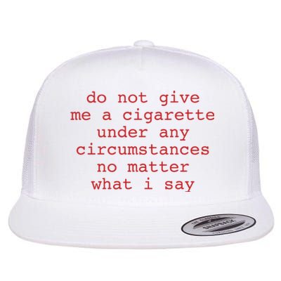 Do Not Give Me A Cigarette Under Any Circumstances No Matter What I Say Funny Me Flat Bill Trucker Hat