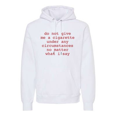 Do Not Give Me A Cigarette Under Any Circumstances No Matter What I Say Funny Me Premium Hoodie