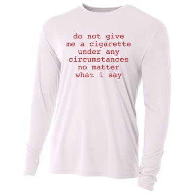 Do Not Give Me A Cigarette Under Any Circumstances No Matter What I Say Funny Me Cooling Performance Long Sleeve Crew