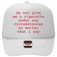 Do Not Give Me A Cigarette Under Any Circumstances No Matter What I Say Funny Me Trucker Hat