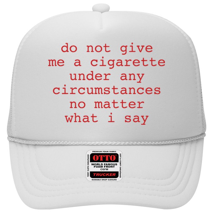 Do Not Give Me A Cigarette Under Any Circumstances No Matter What I Say Funny Me Trucker Hat