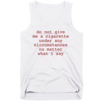 Do Not Give Me A Cigarette Under Any Circumstances No Matter What I Say Funny Me Tank Top