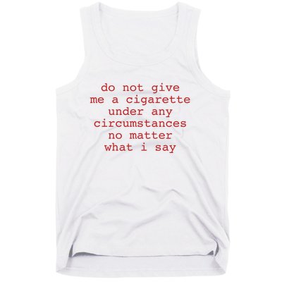 Do Not Give Me A Cigarette Under Any Circumstances No Matter What I Say Funny Me Tank Top