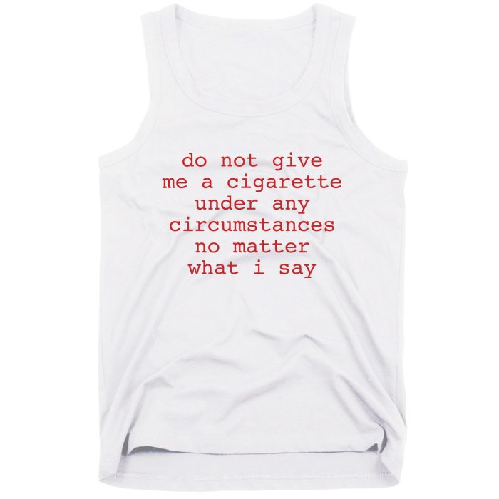 Do Not Give Me A Cigarette Under Any Circumstances No Matter What I Say Funny Me Tank Top