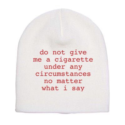 Do Not Give Me A Cigarette Under Any Circumstances No Matter What I Say Funny Me Short Acrylic Beanie