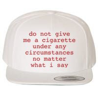 Do Not Give Me A Cigarette Under Any Circumstances No Matter What I Say Funny Me Wool Snapback Cap