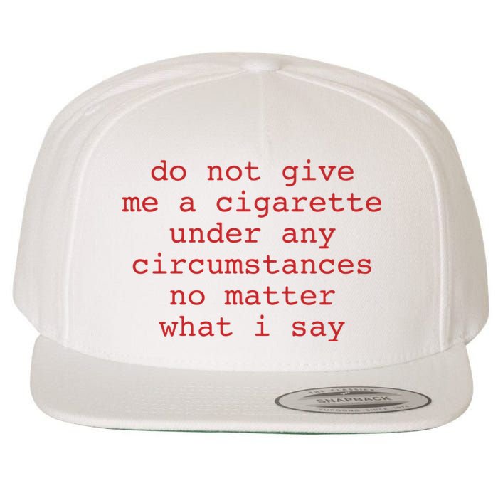 Do Not Give Me A Cigarette Under Any Circumstances No Matter What I Say Funny Me Wool Snapback Cap