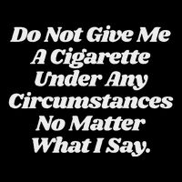 Do Not Give Me A Cigarette Under Any Circumstances Flat Bill Trucker Hat